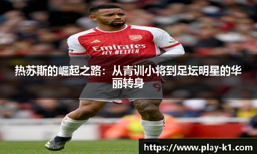 热苏斯的崛起之路：从青训小将到足坛明星的华丽转身